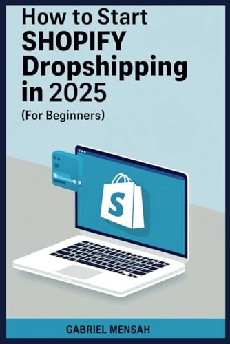 How To Start Shopify Dropshipping In 2025 (For Beginners): Building A Successful Shopify Dropshipping In 7 Days.