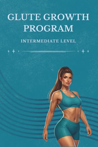 12-Week Glute Growth Program for Women: An Intermediate Gym Workout Plan for Stronger, More Defined Glutes (Glute Growth System: Level 2)