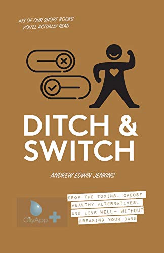 Ditch & Switch: Drop the toxins, choose healthy alternatives, and live well— without breaking your bank (OilyApp+ Books You'll Actually Read)