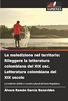 La maledizione nel territorio: Rileggere la letteratura colombiana del XIX sec. Letteratura colombiana del XIX secolo 6202366486 Book Cover
