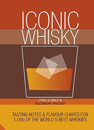Iconic Whisky: Tasting Notes and Flavour Charts for 1,000 of the World's Best Whiskies