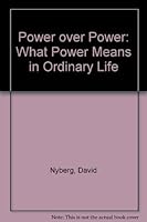Power over Power: What Power Means in Ordinary Life, How It Is Related to Acting Freely, and What It Can Contribute to a Renovated Ethics of Educatio 0801414148 Book Cover