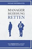MANAGER BEZIEHUNG RETTEN: Neue Perspektiven, an die Sie noch nicht gedacht haben - Natalie Wintermantel 