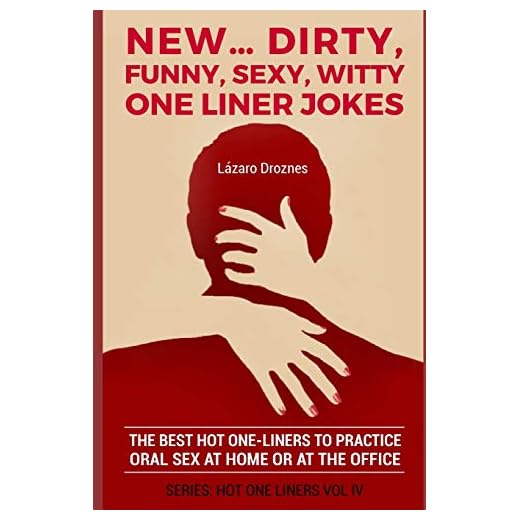 NEW…DIRTY, FUNNY, SEXY, WITTY ONE LINER JOKES: The best hot one liners to practice oral sex at home or at the office.