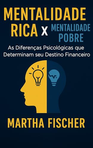Mentalidade Rica X Mentalidade Pobre: As Diferenças Psicológicas Que Determinam Seu Destino Financeiro (Portuguese Edition)