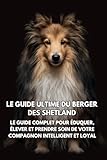 berger shetland à vendre  Le Guide Ultime du Berger des Shetland: Le Guide Complet pour Éduquer, Élever et Prendre Soin de Votre Compagnon Intelligent et Loyal