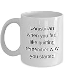 Logistics Gift Mug - Logistician When You Feel Like Quitting Remember Why You Started Logistic Regression Mouse Ballou Shirts Kit Truck Shirt Keyboard Dvd Delivery Medical Movie Humanitarian Toys Head