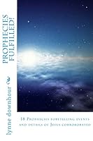 Prophecies Fulfilled: 18 Prophecies foretelling events and details of Jesus corroborated 1503353273 Book Cover