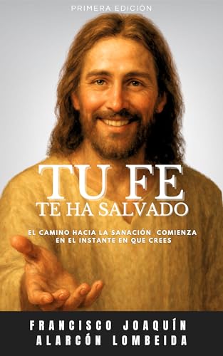 Tu Fe te ha salvado: El camino hacia la sanación comienza en el instante en que crees