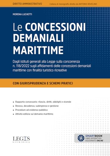 Le concessioni demaniali marittime. Dagli istituti generali alla Legge sulla concorrenza n. 118/2022 sugli affidamenti delle concessioni demaniali marittime con finalità turistico ricreative. Con ...