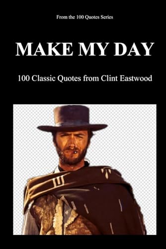 Make My Day: 100 Classic Quotes from Clint Eastwood (100 Quotes Series/Movies)