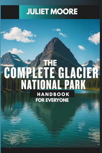 The Complete Glacier National Park Handbook For Everyone