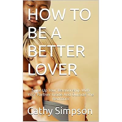 HOW TO BE A BETTER LOVER