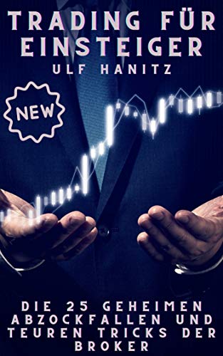 Trading für Einsteiger: Die 25 geheimen Abzockfallen und teuren Tricks der Broker (German Edition)