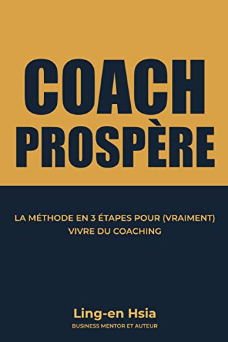 Coach Prospère: La Méthode en 3 étapes pour (vraiment) vivre du coaching