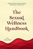 The Sexual Wellness Handbook: Exploring Your Sexual Health, Creativity, and Pleasure