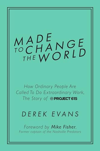 Made to Change the World: How Ordinary People Are Called To Do Extraordinary Work, The Story of Project 615