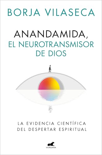 Anandamida, el neurotransmisor de Dios: La evidencia científica del despertar espiritual (Vergara)