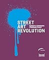 Street art revolution. Banksy e compagni: itinerari d'arte. Ediz. a colori