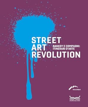 Street art revolution. Banksy e compagni: itinerari d'arte. Ediz. a colori