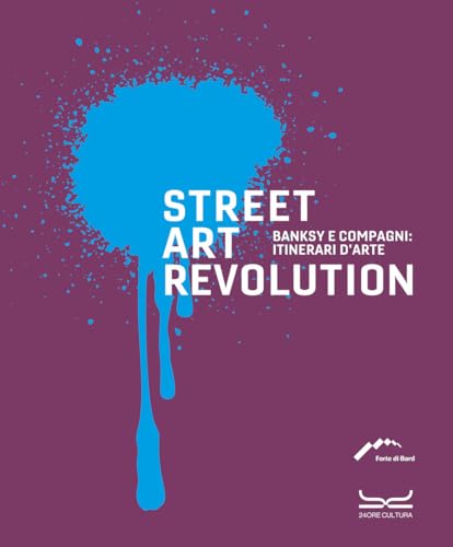 Street art revolution. Banksy e compagni: itinerari d'arte. Ediz. a colori