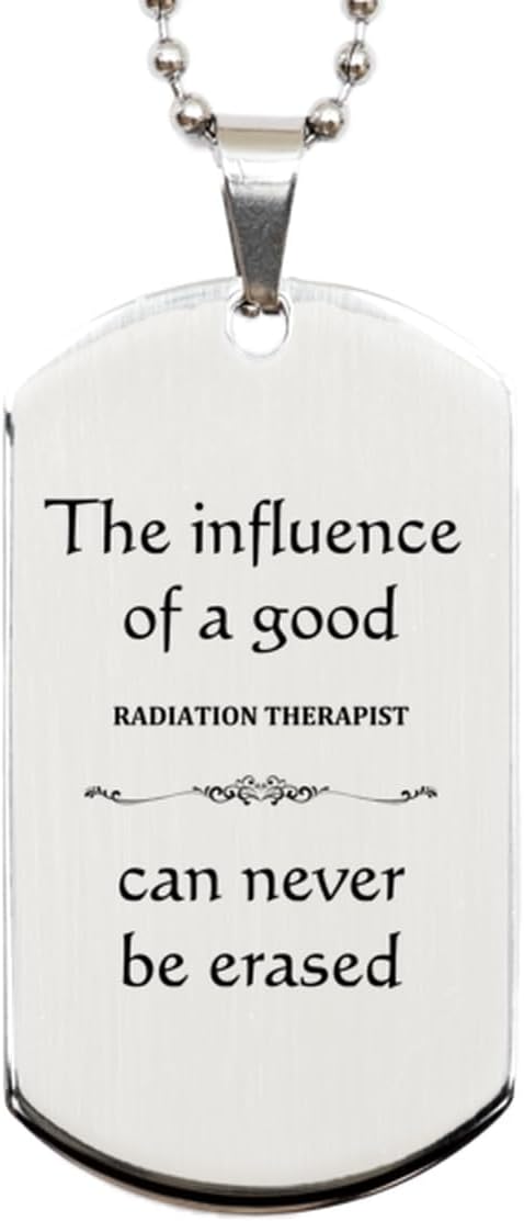 Radiation Therapist Silver Dog Tag - The Influence of a Good Therapist Can Never Be Erased - Unique Gifts for Graduation, Birthday, and Veterans Day