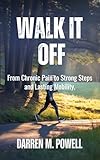 WALK IT OFF: From Chronic Pain to Strong Steps and Lasting Mobility