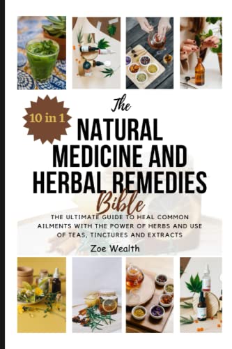 The Natural Medicine & Herbal Remedies Bible [10 in 1]: The Ultimate Guide To Heal Common Ailments With The Power Of Herbs and Use Of Teas, Tinctures and Extracts