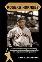 Rogers Hornsby: A controversial baseball legend whose hitting mastery, and disciplined philosophy shaped future stars and ignited debates for generations B0F65VTXPR Book Cover