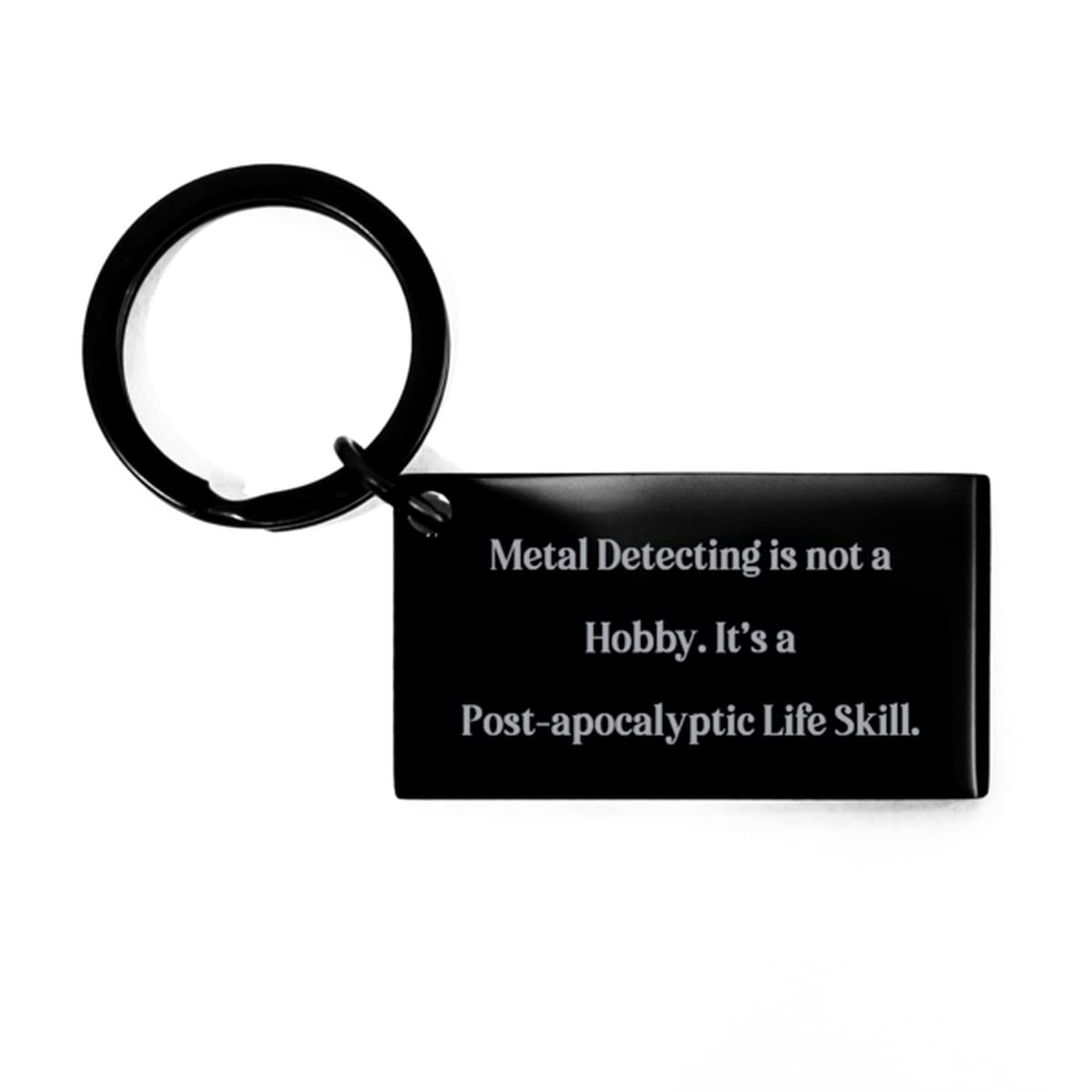 Perfect Metal Detecting Gifts, Metal Detecting is not a Hobby. It's a Post-Apocalyptic Life Skill, Metal Detecting Keychain from