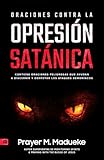 Oraciones Contra la Opresión Satánica: Oraciones Que Derrotarán a Los Demonios, Contiene Oraciones Peligrosas Que Ayudan a Discernir Y Derrotar Los Ataques Demoníacos