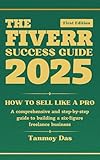 The Fiverr Success Guide 2023: How to Sell Like a Pro: How to make money online with Fiverr, work from home on Fiverr, Build a Six Figure Freelance Business
