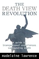 The Death View Revolution: A Guide to Transpersonal Experiences Surrounding Death 1910121371 Book Cover