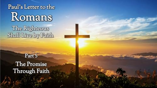 The Promise Through Faith - PART 5 (Romans 4:1-25) - Audio