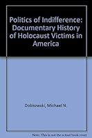 The Politics of Indifference: A Documentary History of Holocaust Victims in America 0819125768 Book Cover