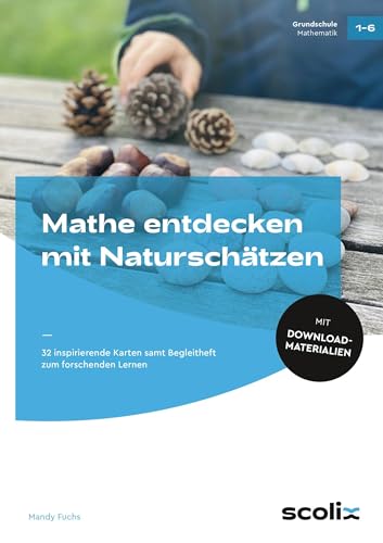 Mathe entdecken mit Naturschätzen: 32 inspirierende Karten samt Begleitheft zum forschenden Lernen (1. bis 6. Klasse)