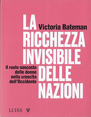 La Ricchezza Invisibile Delle Nazioni. Il Ruolo Nascosto Delle Donne Nella Crescita Dell’Occidente