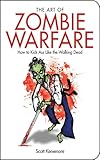 The Art of Zombie Warfare: How to Kick Ass Like the Walking Dead (Zen of Zombie Series)