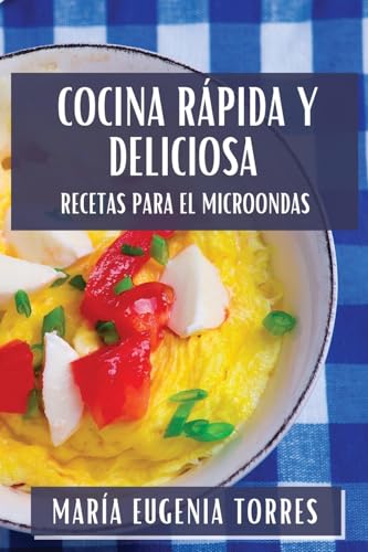 Cocina Rápida y Deliciosa: Recetas para el Microondas (Spanish Edition)
