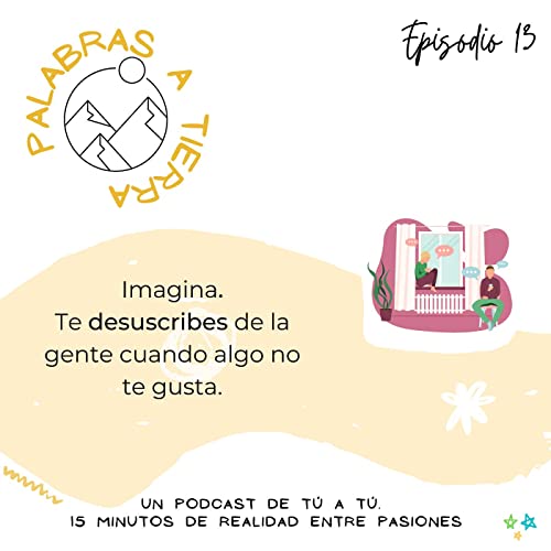 Episodio 13. Me desuscribo de la gente 😝
