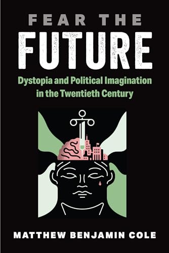 Fear the Future: Dystopia and Political Imagination in the Twentieth Century