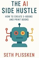 The AI Side Hustle: How to Create eBooks and Print Books (The AI Wealth Building Program) B0F5PXX662 Book Cover