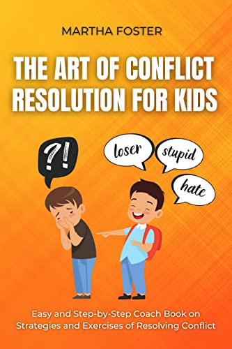 The Art of Conflict Resolution For Kids: Easy and Step-by-Step Co...