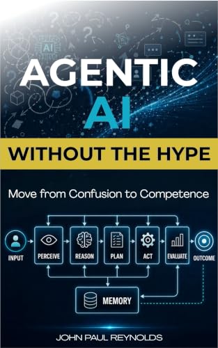 Agentic AI Without the Hype: Move from Confusion to Competence by Understanding AI Agents Deeply, Avoiding the Hype, and Building Systems That Solve Real ... (Generative AI made Practical Book 5)