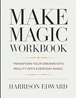 Make Magic Workbook: Transform Your Dreams Into Reality With Everyday Magic B0F5M71H1P Book Cover