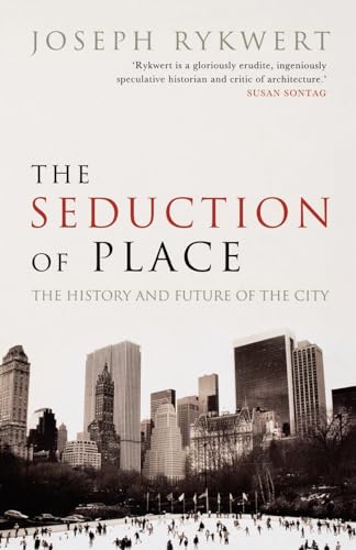 Seduction Of Place: The History And Future Of The City