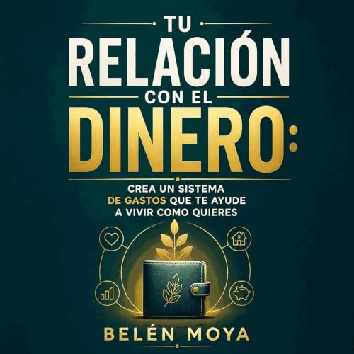 Couverture de Tu relaci&oacute;n con el dinero: Crea un sistema de gastos que te ayude a vivir como quieres