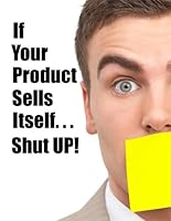 If Your Product Sells Itself, Shut UP! 0615219497 Book Cover