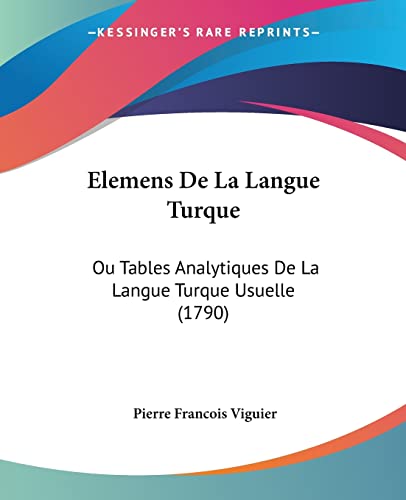Elemens De La Langue Turque: Ou Tables Analytiques De La Langue Turque Usuelle (1790)