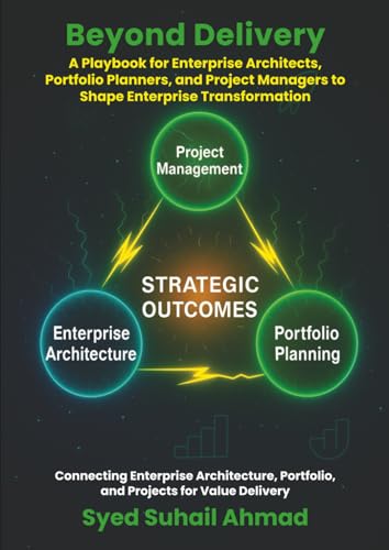 Beyond Delivery: A Playbook For Enterprise Architects, Portfolio Planners, And Project Managers To Shape Enterprise Transformation